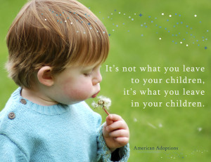 It’s what you leave in your children | American Adoptions Blog